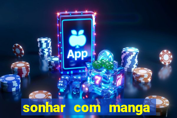 sonhar com manga no jogo do bicho